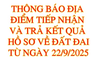 ĐỊA ĐIỂM TIẾP NHẬN VÀ TRẢ KẾT QUẢ HỒ SƠ VỀ ĐẤT ĐAI TỪ NGÀY 22/9/2025