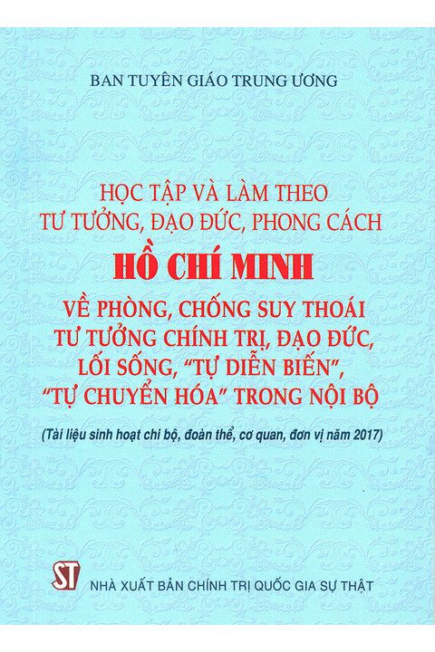 Giới thiệu nội dung sách " Học tập và làm theo tư tưởng, đạo đức, phong cách Hồ Chí Minh về phòng, chống suy thoái tư tưởng chính trị, đạo đức, lối sống, “tự diễn biến”, “tự chuyển hóa” trong nội bộ"